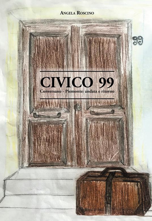 Civico 99. Conversano-Piemonte: andata e ritorno - Angela Roscino - copertina