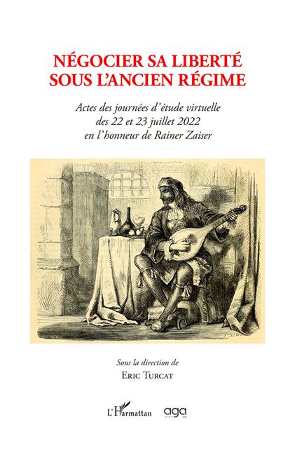 Négocier sa liberté sous l'Ancien régime. Actes des journées d'étude virtuelle des 22 et 23 juillet 2022 en l'honneur de Rainer Zaiser sous la direction de Eric Turcat - copertina