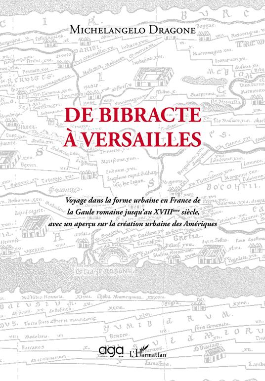 De Bibracte à Versailles. Voyage dans la forme urbaine en France de la Gaule romaine jusqu’au XVIIIème siècle, avec un aperçu sur la création urbaine des Amériques - Michelangelo Dragone - copertina