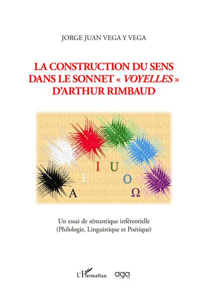 La construction du sens dans le sonnet «Voyelles» d'Arthur Rimbaud. Un essai de sémantique inférentielle (Philologie, Linguistique et Poétique) - Jorge Juan Vega Y Vega - copertina