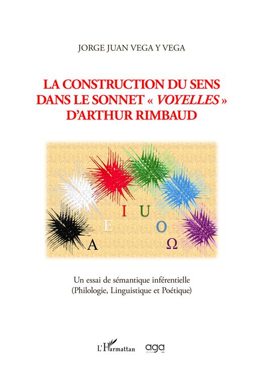 La construction du sens dans le sonnet «Voyelles» d'Arthur Rimbaud. Un essai de sémantique inférentielle (Philologie, Linguistique et Poétique) - Jorge Juan Vega Y Vega - copertina