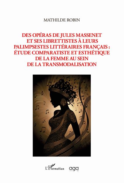 Des opéras de Jules Massenet et ses librettistes à leurs palimpsestes littéraires français: étude comparatiste et esthétique de la femme au sein de la transmodalisation - Mathilde Robin - copertina