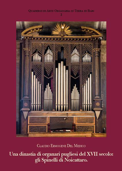 Una dinastia di organari pugliesi del XVII secolo: gli spinelli di Noicattaro - Claudio Ermogene Del Medico - copertina