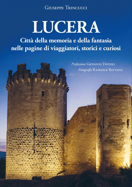 Lucera città della memoria e della fantasia nelle pagine di viaggiatori, storici e curiosi - Giuseppe Trincucci - copertina