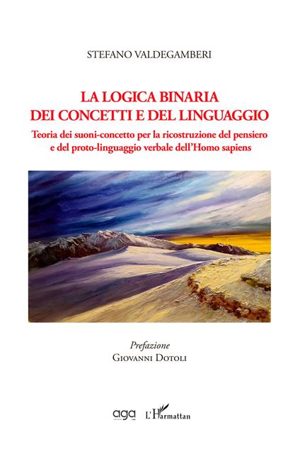 La logica binaria dei concetti e del linguaggio. Teoria dei suoni-concetto per la ricostruzione del pensiero e del proto-linguaggio verbale dell’Homo sapiens - Stefano Valdegamberi - copertina