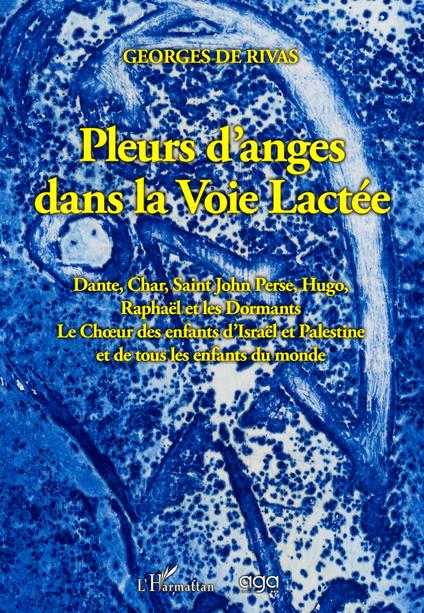 Pleurs d’anges dans la voie lactée. Dante, Char, Saint John Perse, Hugo, Raphaël et les Dormants Le Chœur des enfants d’Israël et Palestine et de tous les enfants du monde - George De Rivas - copertina