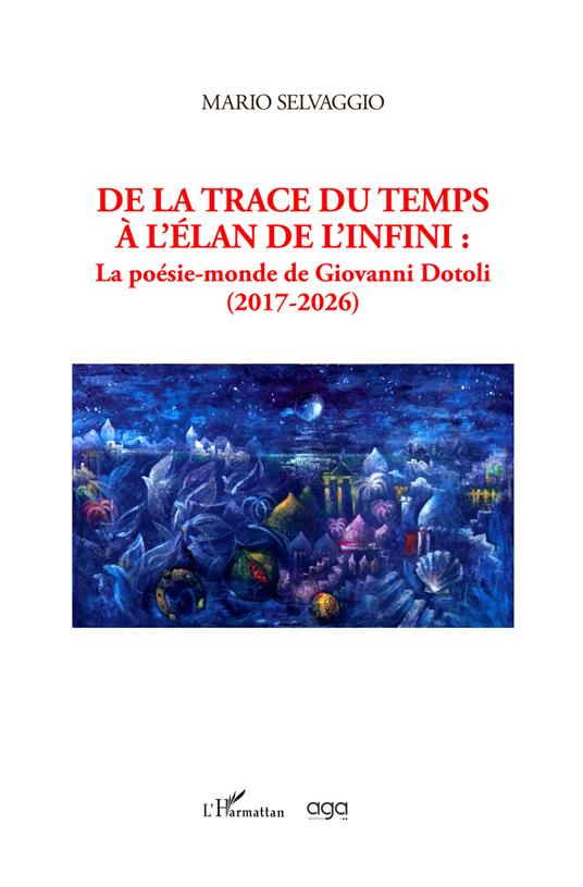 De la trace du temps à l'élan de l'infini. La poésie-monde de Giovanni Dotoli (2017-2026) - Mario Selvaggio - copertina