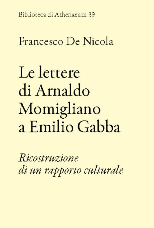 Le lettere di Arnaldo Momigliano a Emilio Gabba. Ricostruzione di un rapporto culturale - Francesco De Nicola - copertina