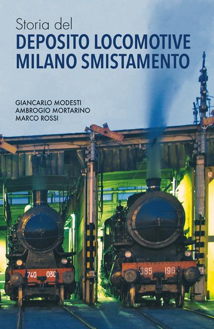 Storia del Deposito Locomotive Milano Smistamento - Giancarlo Modesti,Ambrogio Mortarino,Marco Rossi - copertina