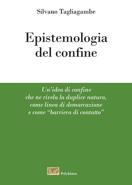 Epistemologia del confine. Un'idea di confine che ne rivela la duplice natura, come linea di demarcazione e come «barriera di contatto» - Silvano Tagliagambe - copertina