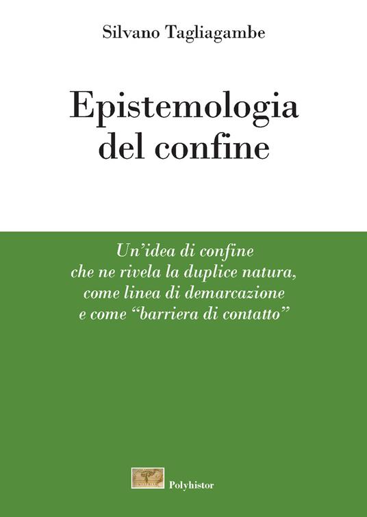 Epistemologia del confine. Un'idea di confine che ne rivela la duplice natura, come linea di demarcazione e come «barriera di contatto» - Silvano Tagliagambe - copertina