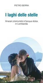I laghi delle stelle. Itinerari cineturistici d'acqua dolce in Lombardia
