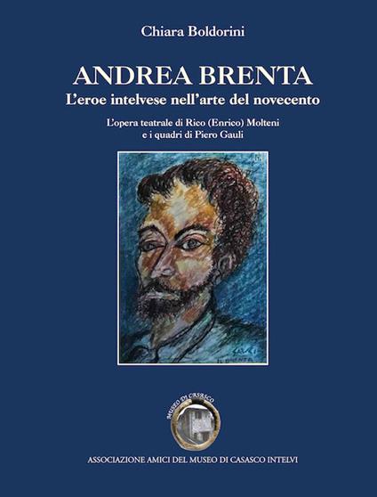 Andrea Brenta. L'eroe intelvese nell'arte del Novecento - Chiara Boldorini - copertina