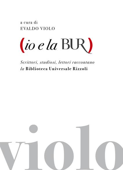 Io e la BUR. Scrittori, studiosi, lettori raccontano la Biblioteca Universale Rizzoli - Evaldo Violo - ebook
