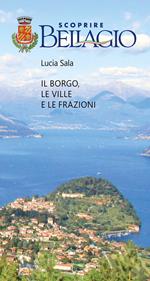 Scoprire Bellagio. Il borgo, le ville e le frazioni