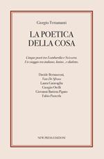 La poetica della cosa. Cinque poeti tra Lombardia e Svizzera. Un viaggio tra italiano, latino e dialetto