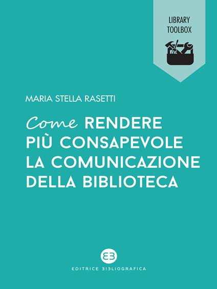 Come rendere più consapevole la comunicazione della biblioteca - Maria Stella Rasetti - ebook
