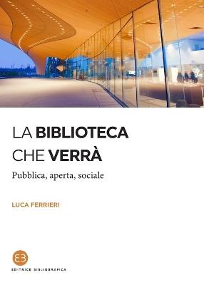 La biblioteca che verrà. Pubblica, aperta, sociale - Luca Ferrieri - copertina