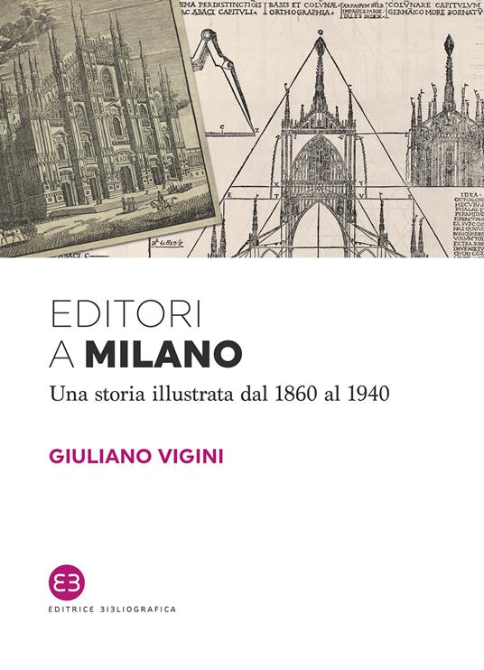 Editori a Milano. Una storia illustrata dal 1860 al 1940 - Giuliano Vigini - ebook