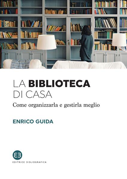 La biblioteca di casa. Come organizzarla e gestirla al meglio - Enrico Guida - ebook