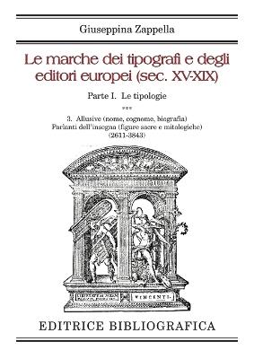 Le marche dei tipografi e degli editori italiani (sec. XV-XIX). Vol. 1\3: tipologie. Allusive (nome, cognome, biografia). Parlanti dell'insegna (2611-3843), Le. - Giuseppina Zappella - copertina