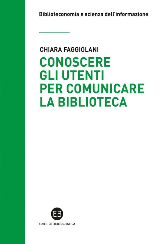 Conoscere gli utenti per comunicare la biblioteca - Chiara Faggiolani - ebook