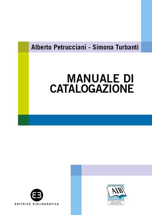 Manuale di catalogazione - Alberto Petrucciani,Simona Turbanti - copertina