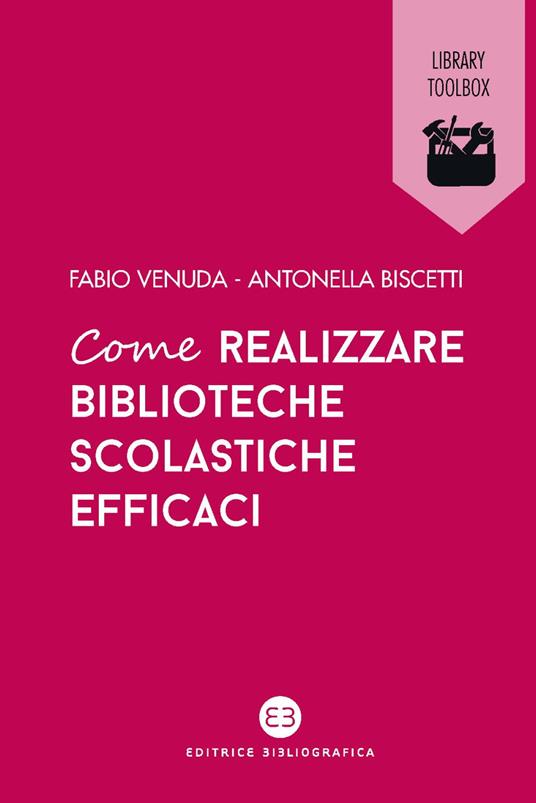Come realizzare biblioteche scolastiche efficaci - Antonella Biscetti,Fabio Venuda - copertina