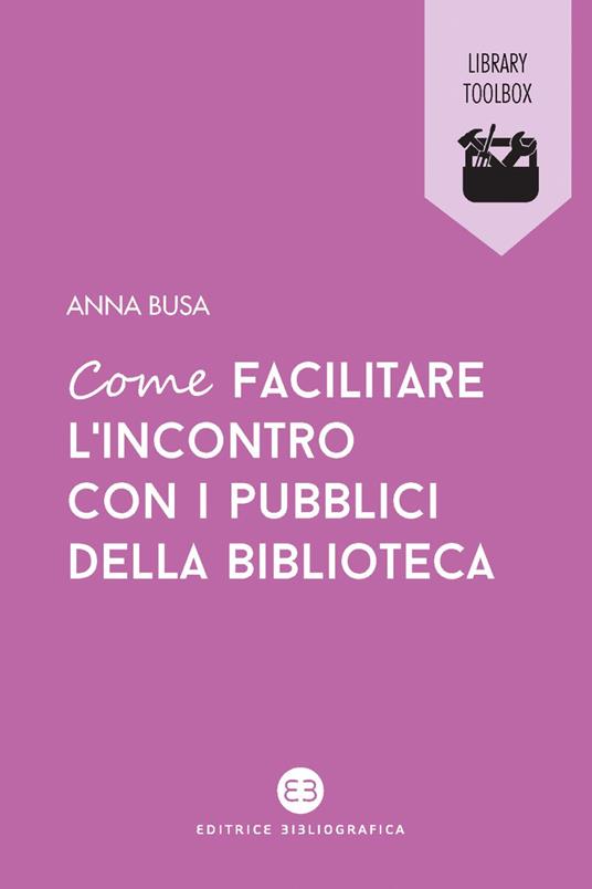 Come facilitare l'incontro con i pubblici della biblioteca - Anna Busa - ebook