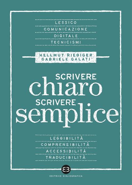 Scrivere chiaro scrivere semplice. Per farsi leggere, capire e tradurre - Gabriele Galati,Hellmut Riediger - copertina