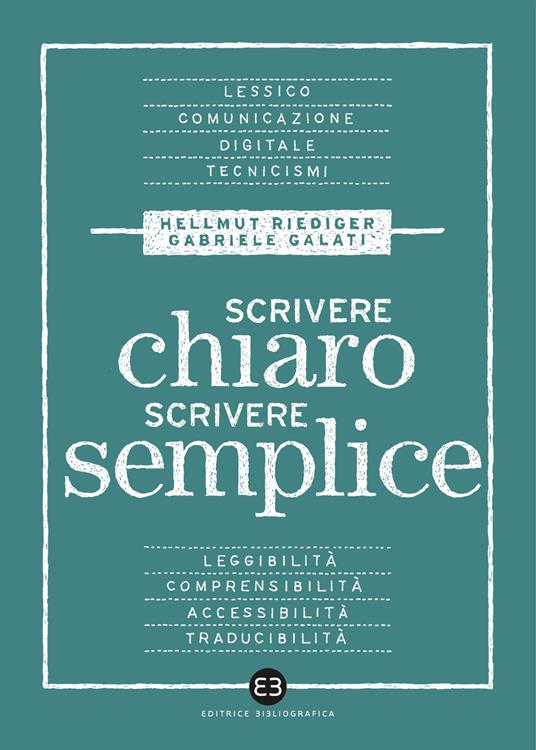 Scrivere chiaro scrivere semplice. Per farsi leggere, capire e tradurre - Gabriele Galati,Hellmut Riediger - copertina