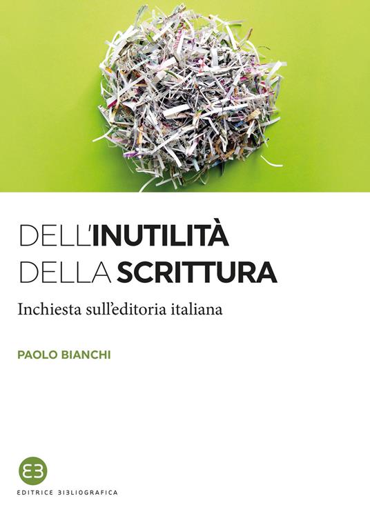 Dell'inutilità della scrittura. Inchiesta sull'editoria italiana - Paolo Bianchi - copertina