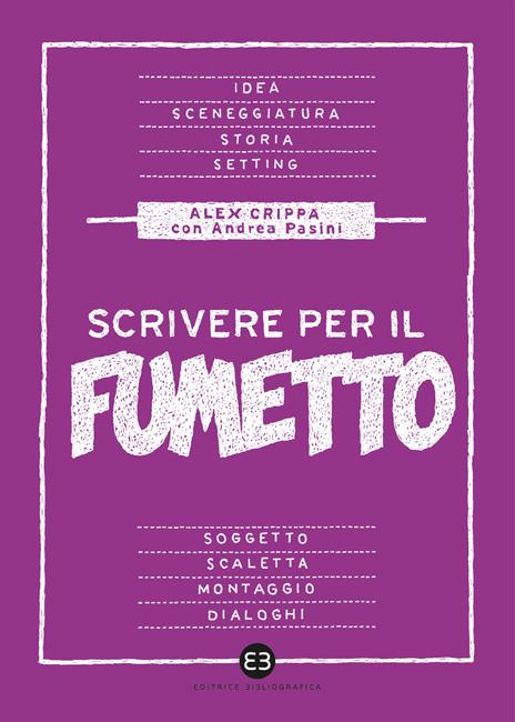 Scrivere per il fumetto. Dall'idea alla sceneggiatura - Alex Crippa,Andrea Pasini - copertina