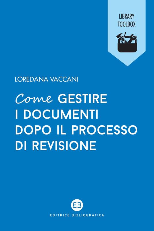 Come gestire i documenti dopo il processo di revisione - Loredana Vaccani - copertina