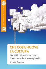 Che cosa muove la cultura. Impatti, misure e racconti tra economia e immaginario