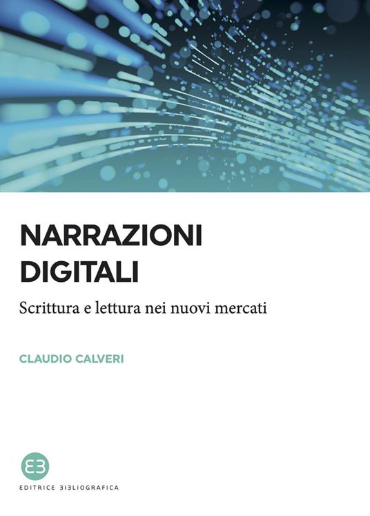 Narrazioni digitali. Scrittura e lettura nei nuovi mercati - Claudio Calveri - ebook
