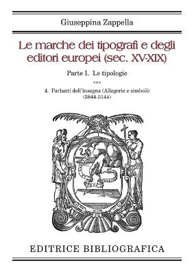 Le marche dei tipografi e degli editori europei (sec. XV-XIX). Vol. 4: Parlanti dell’insegna (Allegorie e simboli) (3844-5144) - Giuseppina Zappella - copertina