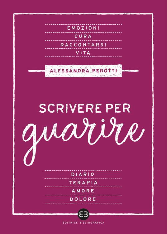 Scrivere per guarire. Manuale di scrittura terapeutica - Alessandra Perotti - copertina