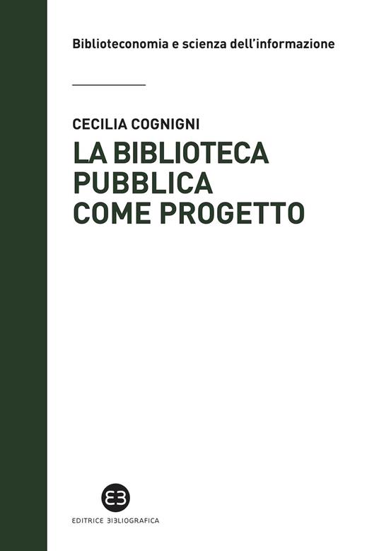 La biblioteca pubblica come progetto. Metodi e strumenti per interpretare la contemporaneità - Cecilia Cognigni - copertina