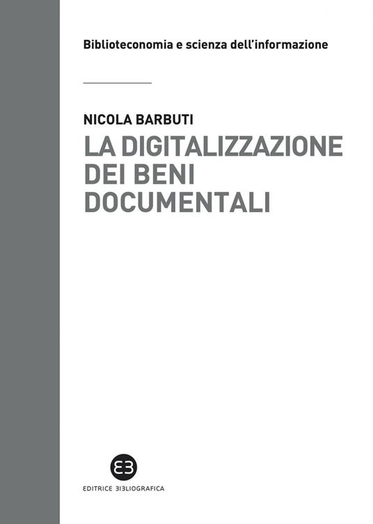 La digitalizzazione dei beni documentali. Metodi, tecniche, buone prassi - Nicola Barbuti - ebook