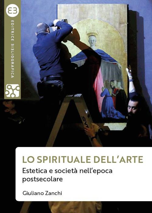 Lo spirituale dell'arte. Estetica e società nell’epoca postsecolare - Giuliano Zanchi - copertina