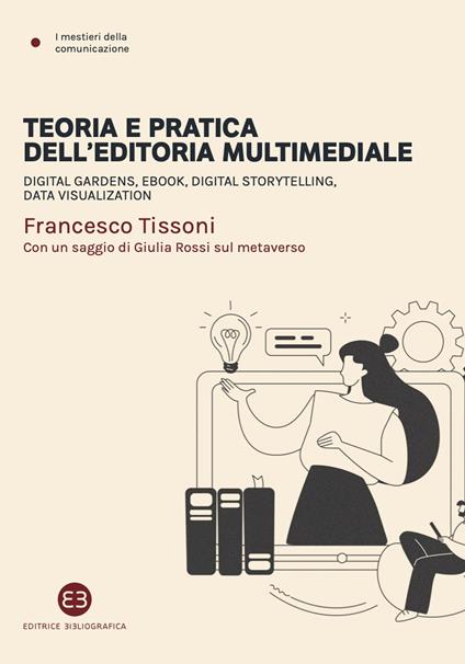 Teoria e pratica dell'editoria multimediale. Digital gardens, ebook, digital storytelling, data visualization - Francesco Tissoni - copertina