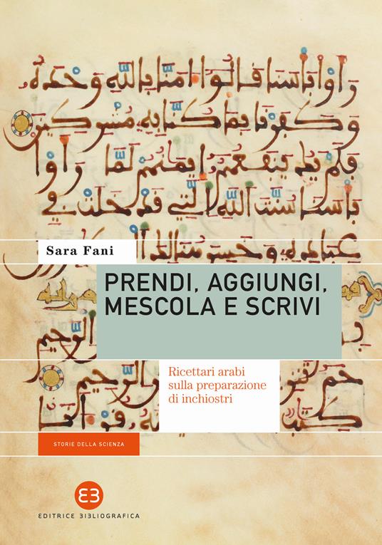 Prendi, aggiungi, mescola e scrivi. Ricettari arabi sulla preparazione di inchiostri - Sara Fani - copertina