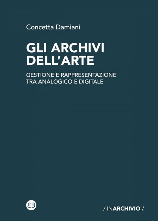 Gli archivi dell'arte. Gestione e rappresentazione tra analogico e digitale - Concetta Damiani - ebook