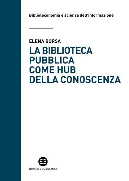 La biblioteca pubblica come hub della conoscenza. Il ruolo strategico delle raccolte e della comunità - Elena Borsa - ebook