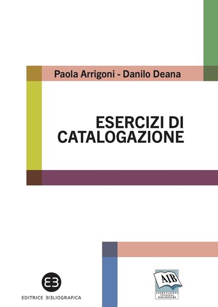 Esercizi di catalogazione. Teoria e pratica - Paola Arrigoni,Danilo Deana - copertina