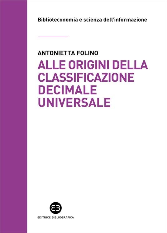 Alle origini della Classificazione Decimale Universale. La corrispondenza tra Paul Otlet e Melvil Dewey - Antonietta Folino - copertina