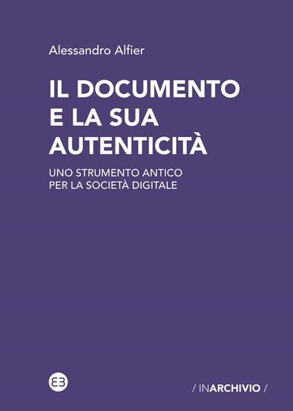 Il documento e la sua autenticità. Uno strumento antico per la società digitale - Alessandro Alfier - copertina