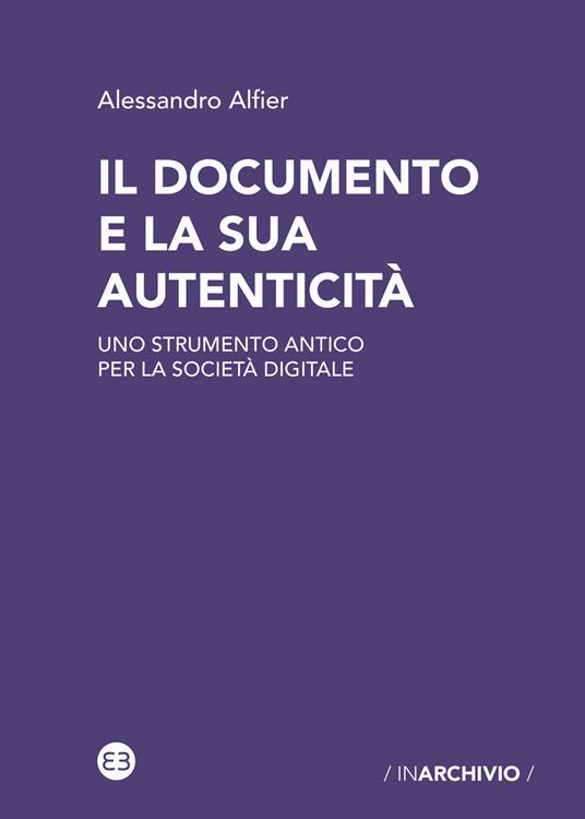 Il documento e la sua autenticità. Uno strumento antico per la società digitale - Alessandro Alfier - copertina