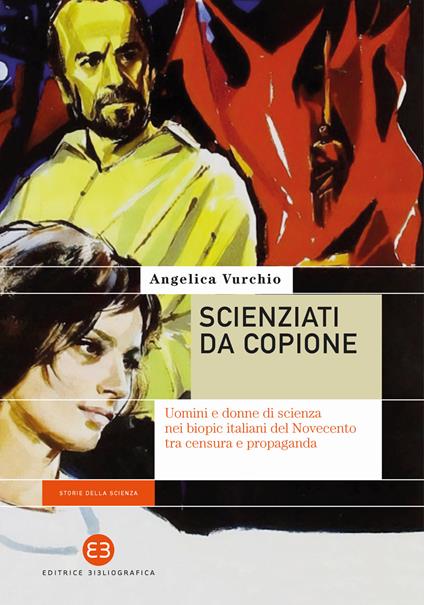 Scienziati da copione. Uomini e donne di scienza nei biopic italiani del Novecento tra censura e propaganda - Angelica Vurchio - copertina